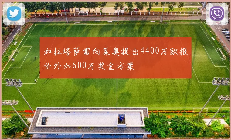 加拉塔萨雷向莱奥提出4400万欧报价外加600万奖金方案